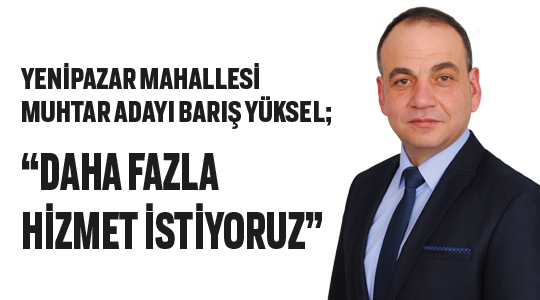 “DAHA FAZLA HİZMET İSTİYORUZ”